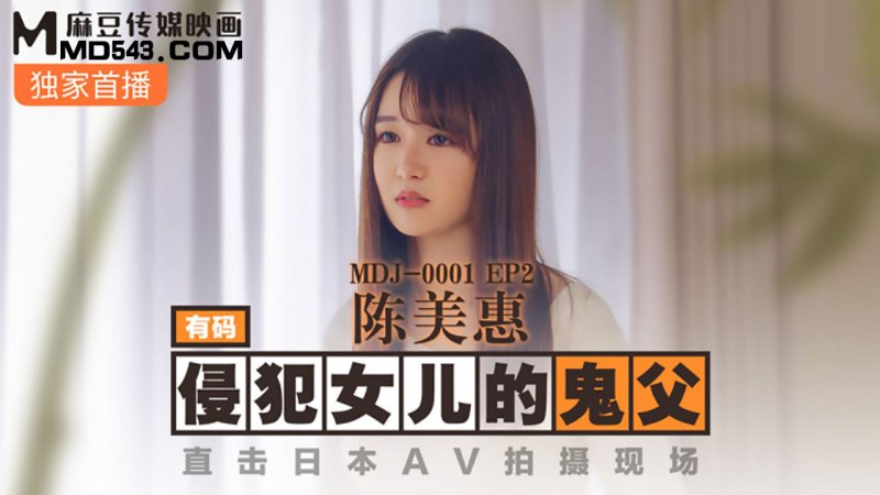  MDJ-0001.EP2.陈美惠.侵犯女儿的鬼父.直击日本AV拍摄现场.麻豆传媒映画