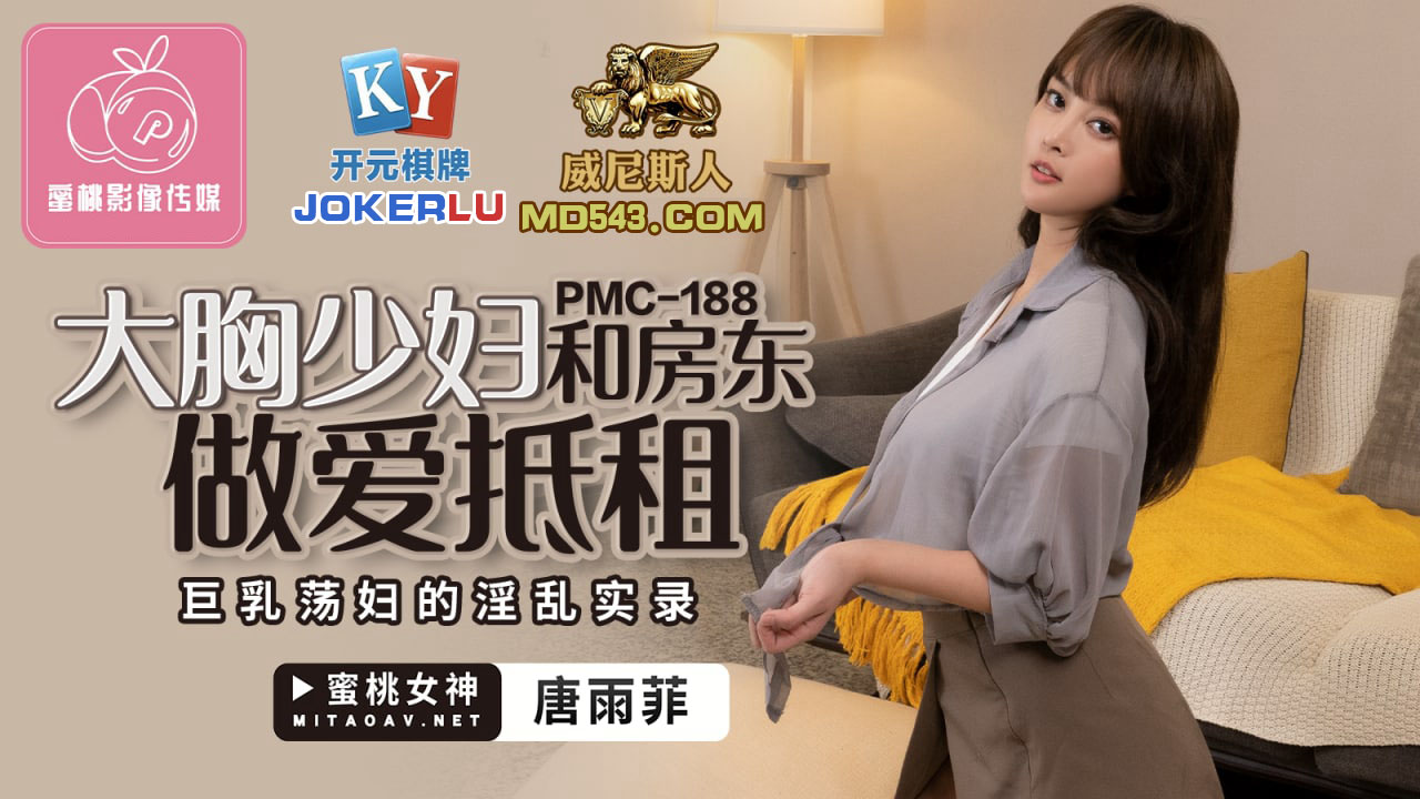  PMC-188.唐雨菲.大胸少妇和房东做爱抵租.巨乳荡妇的淫乱实录.蜜桃影像传媒