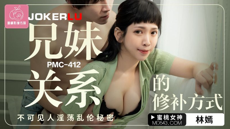  PMC-412 林嫣 兄妹关系的修补方式 不可见人淫荡乱伦秘密 蜜桃影像传媒